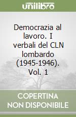 Democrazia al lavoro. I verbali del CLN lombardo (1945-1946). Vol. 1 libro