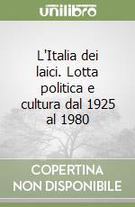 L'Italia dei laici. Lotta politica e cultura dal 1925 al 1980 libro