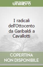 I radicali dell'Ottocento da Garibaldi a Cavallotti libro