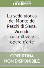 La sede storica del Monte dei Paschi di Siena. Vicende costruttive e opere d'arte libro