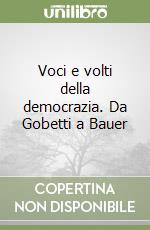 Voci e volti della democrazia. Da Gobetti a Bauer