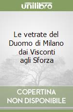 Le vetrate del Duomo di Milano dai Visconti agli Sforza