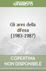 Gli anni della difesa (1983-1987) libro