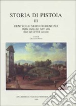 Storia di Pistoia. Vol. 3: Dentro lo Stato fiorentino. Dalla metà del XIV alla fine del XVIII secolo libro