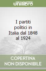 I partiti politici in Italia dal 1848 al 1924 libro