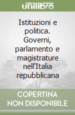 Istituzioni e politica. Governi, parlamento e magistrature nell'Italia repubblicana libro