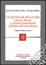 Le battaglie della lira. Moneta, finanza e relazioni internazionali dell'Italia dall'Unità all'euro libro