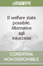 Il welfare state possibile. Alternative agli insuccessi libro