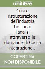 Crisi e ristrutturazione dell'industria toscana: l'analisi attraverso le domande di Cassa integrazione guadagni straordinaria (1978-1985)