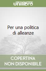 Per una politica di alleanze libro