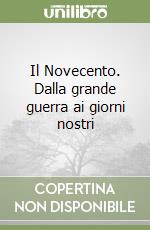 Il Novecento. Dalla grande guerra ai giorni nostri libro