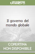 Il governo del mondo globale libro