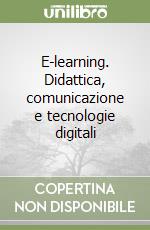 E-learning. Didattica, comunicazione e tecnologie digitali libro