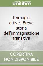 Immagini attive. Breve storia dell'immaginazione transitiva libro