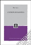 L'Europa romantica libro di Fasano Pino