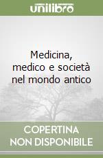 Medicina, medico e società nel mondo antico libro