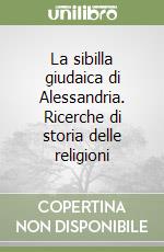 La sibilla giudaica di Alessandria. Ricerche di storia delle religioni libro