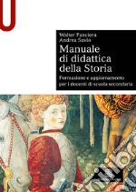 Manuale di didattica della storia. Formazione e aggiornamento per i docenti di scuola secondaria libro