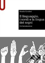 Il linguaggio, i sordi e la lingua dei segni. Un'introduzione libro