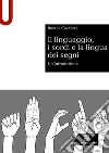 Il linguaggio, i sordi e la lingua dei segni. Un'introduzione libro