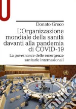 L'Organizzazione mondiale della sanità davanti alla pandemia di COVID-19. La governance delle emergenze sanitarie internazionali libro