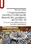 L'Organizzazione mondiale della sanità davanti alla pandemia di COVID-19. La governance delle emergenze sanitarie internazionali libro