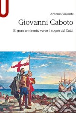 Giovanni Caboto. El gran armirante verso il sogno del Catai