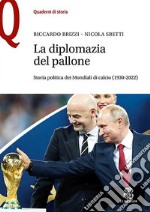 La diplomazia nel pallone. Storia politica dei Mondiali di calcio (1930-2022) libro