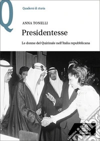 Presidentesse. Le donne del Quirinale nell'Italia repubblicana