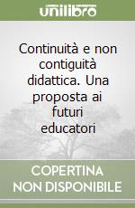 Continuità e non contiguità didattica. Una proposta ai futuri educatori libro