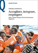 Accogliere, integrare, respingere. Italia e Unione Europea di fronte al fenomeno migratorio libro