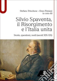 Silvio Spaventa, il Risorgimento e l'Italia unita. Storie, questioni, nodi (secoli XIX-XX) libro
