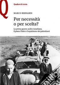 Per necessità o per scelta? La prima guerra arabo-israeliana, il piano Dalet e l'espulsione dei palestinesi libro