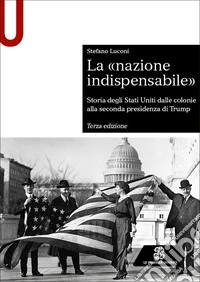 La «nazione indispensabile». Storia degli Stati Uniti dalle colonie alla seconda presidenza di Trump libro