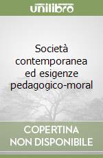 Società contemporanea ed esigenze pedagogico-moral libro