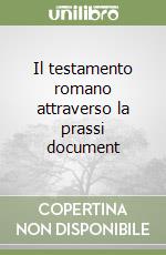 Il testamento romano attraverso la prassi document