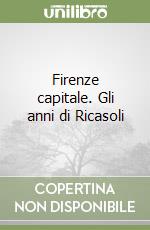 Firenze capitale. Gli anni di Ricasoli libro