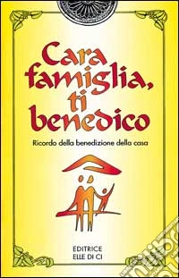Cara famiglia, ti benedico. Ricordo della benedizione della casa libro