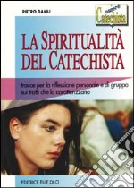 La spiritualità del catechista. Tracce per la riflessione personale e di gruppo sui tratti che la caratterizzano