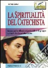 La spiritualità del catechista. Tracce per la riflessione personale e di gruppo sui tratti che la caratterizzano libro