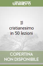 Il cristianesimo in 50 lezioni libro