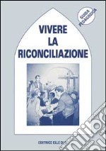 Vivere la riconciliazione. Per accogliere il perdono di Dio. Guida pedagogica libro