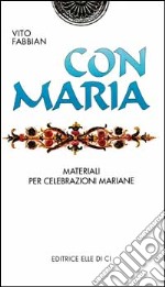 Con Maria. Materiali per celebrazioni mariane libro