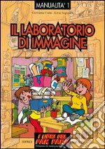 Il laboratorio di immagine. Esperienze di educazione con le immagini