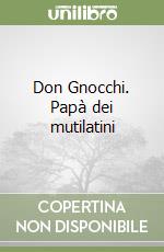 Don Gnocchi. Papà dei mutilatini libro