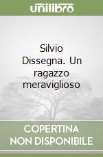 Silvio Dissegna. Un ragazzo meraviglioso libro