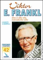 Victor E. Frankl. Dire sì alla vita, nonostante tutto libro