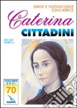 Caterina Cittadini. Umile e instancabile educatrice libro