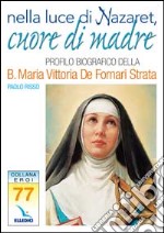 Nella luce di Nazaret, cuore di Madre. Profilo della Beata Maria Vittoria De Fornari Strata libro