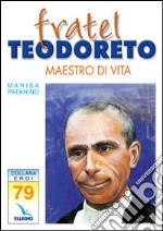 Fratel Teodoreto. Maestro di vita libro